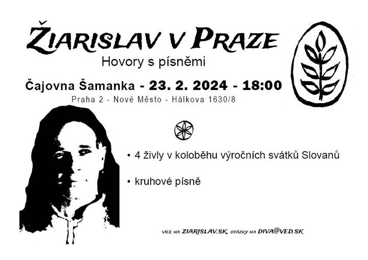 Na obrázku môže byť text, v ktorom sa píše „ŽIARISLAV V PRAZE Hovory s písnèmi Čajovna Šamanka 23. 2. 2024- 18:00 Praha 2 Nové Mesto Hálkova 1630/8 4 živly v kolobehu vyročnich svátku Slovanu •kruhové písne VICE NA ZIARISLAV.SK OTÁZKY NA DIVA@VED.SK“